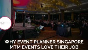 Why Event planner Singapore MTM Events love their job