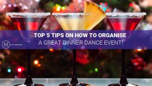 TOP 5 TIPS ON HOW TO ORGANISE A GREAT DINNER DANCE EVENT!