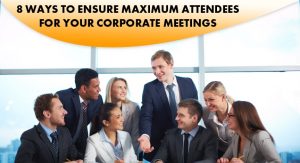 8 Ways To Ensure Maximum Attendees for Your Corporate Meetings