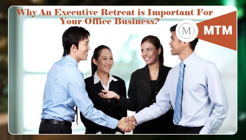 Why An Executive Retreat is Important For Your Office Business